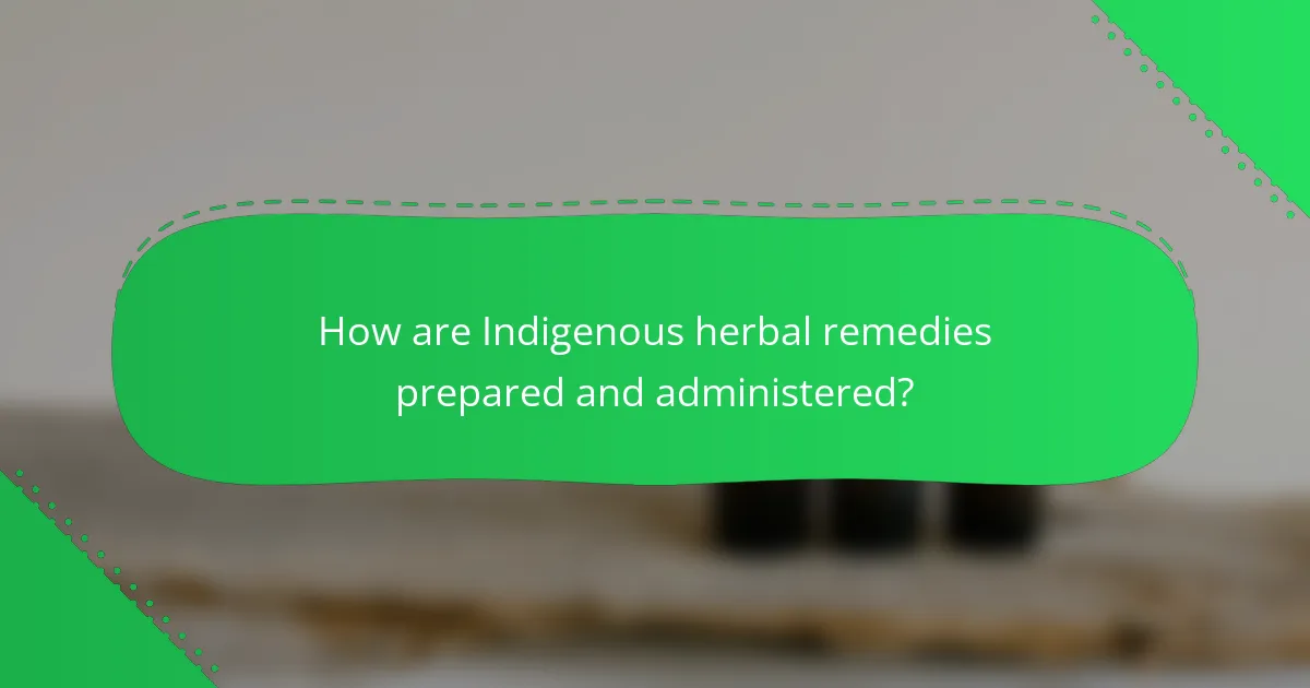 How are Indigenous herbal remedies prepared and administered?