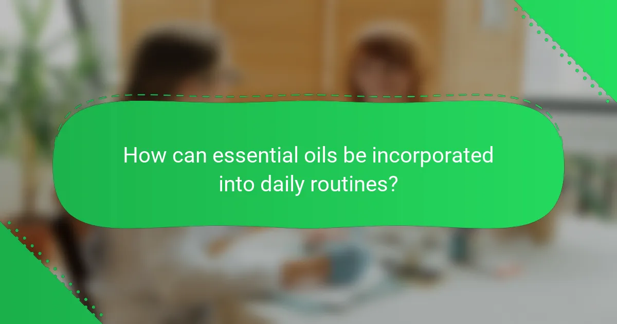 How can essential oils be incorporated into daily routines?