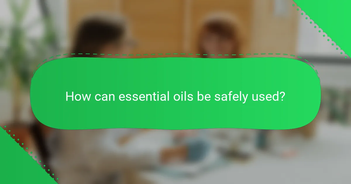 How can essential oils be safely used?