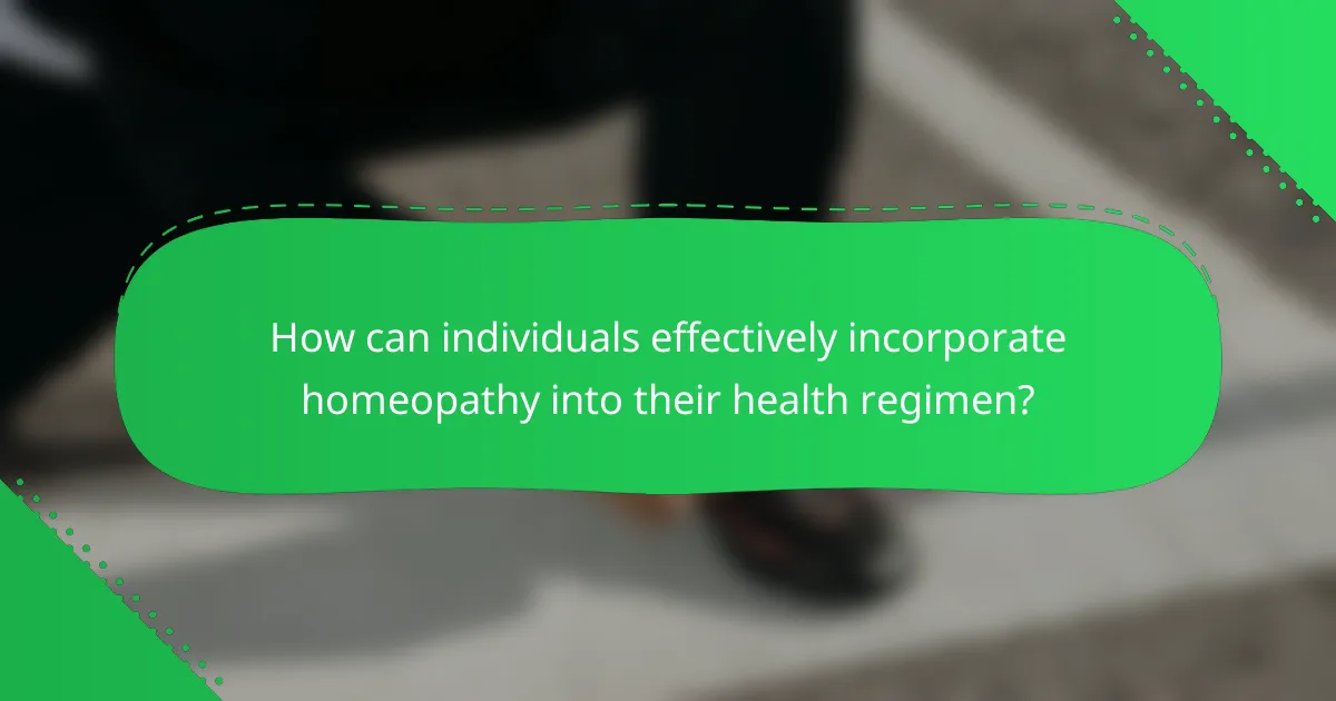 How can individuals effectively incorporate homeopathy into their health regimen?