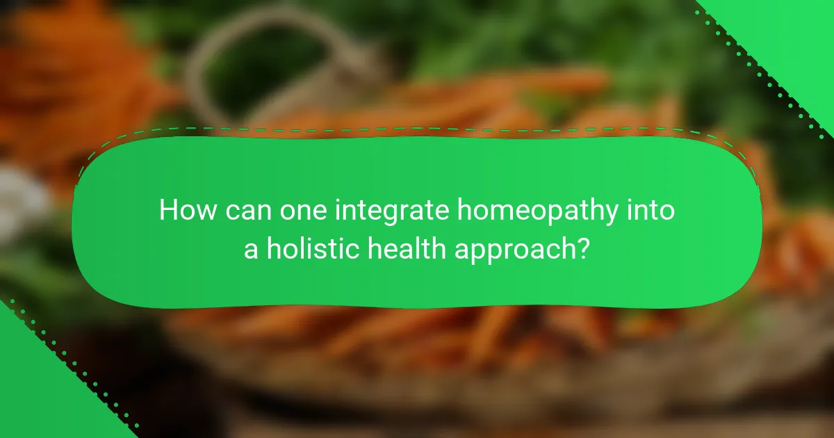 How can one integrate homeopathy into a holistic health approach?