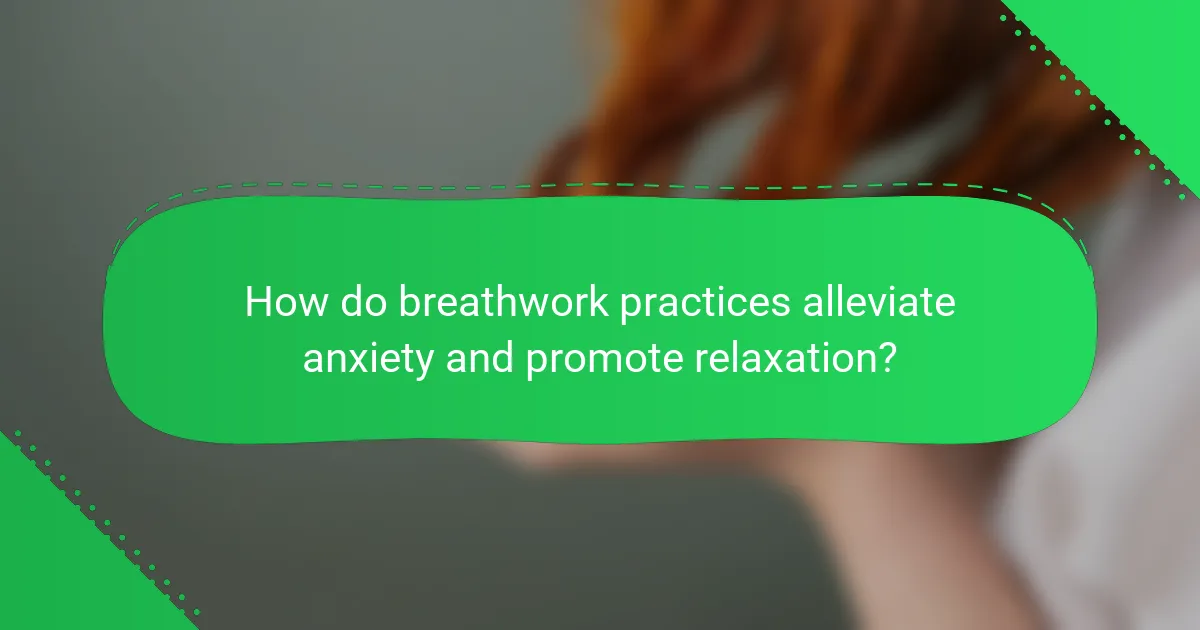How do breathwork practices alleviate anxiety and promote relaxation?
