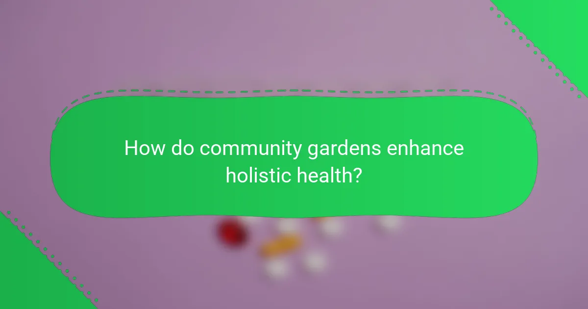 How do community gardens enhance holistic health?