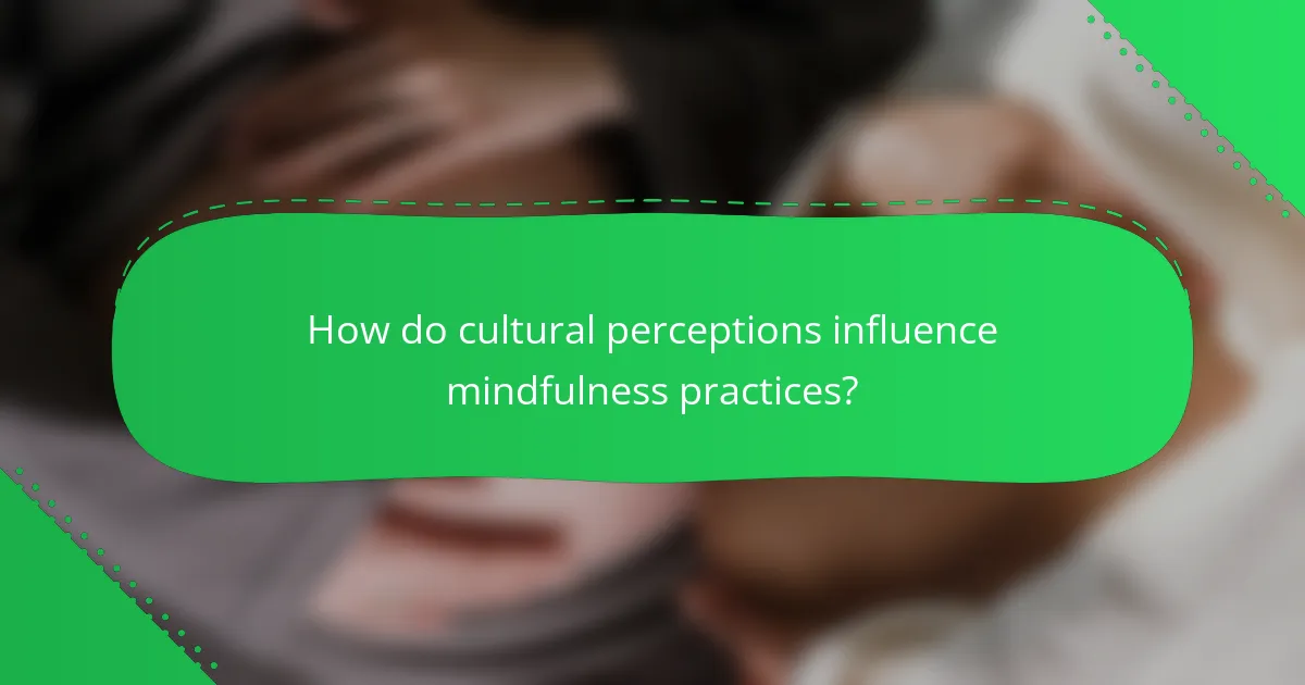 How do cultural perceptions influence mindfulness practices?