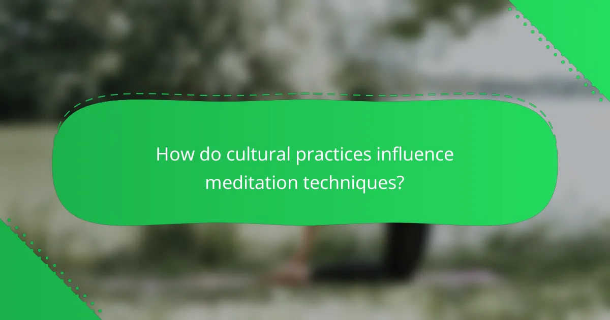 How do cultural practices influence meditation techniques?
