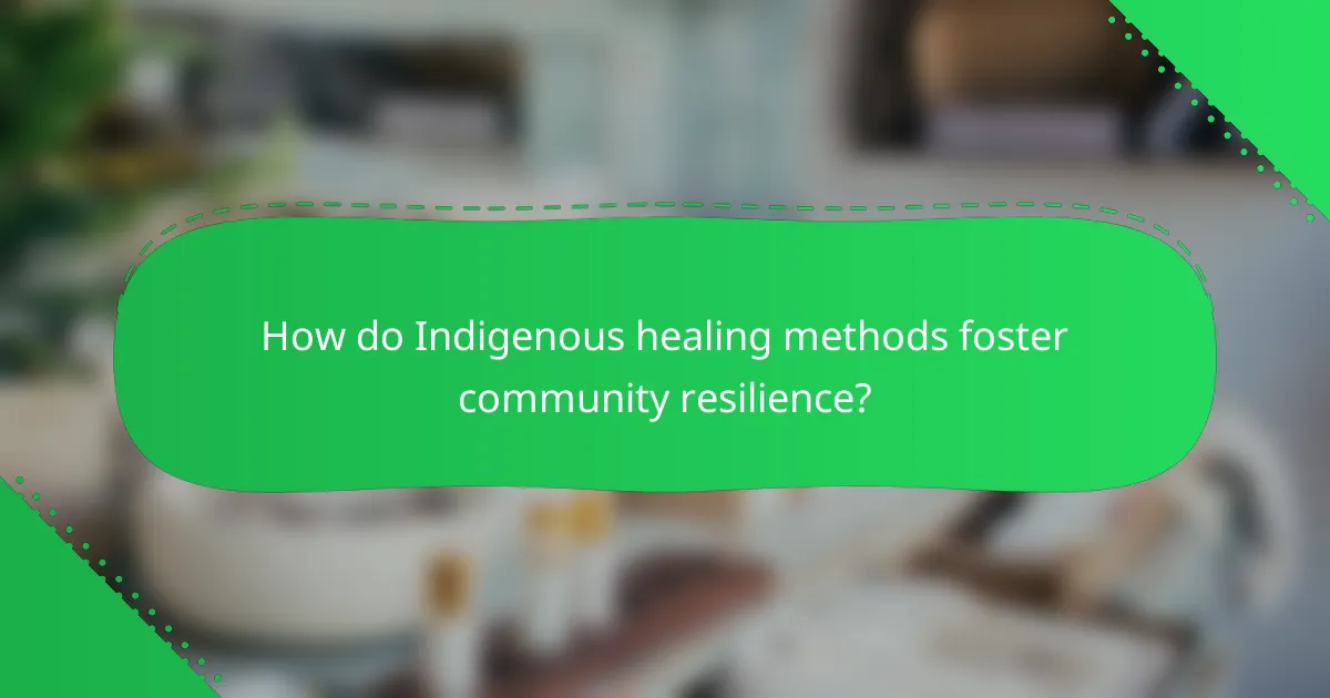 How do Indigenous healing methods foster community resilience?