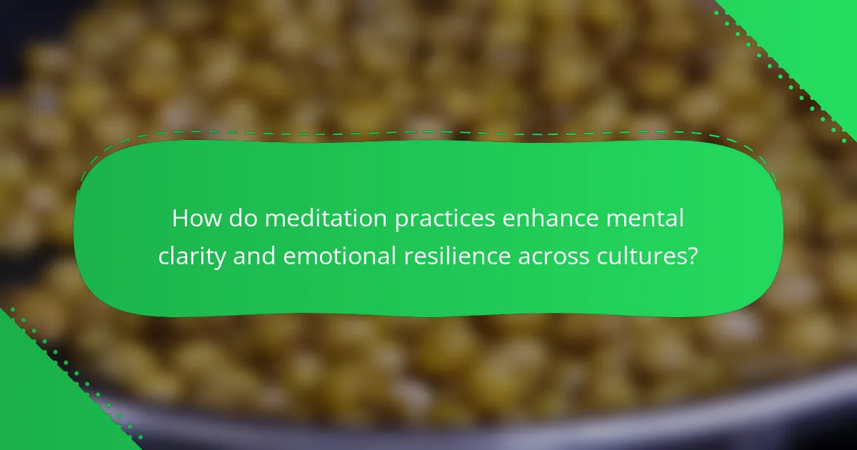 How do meditation practices enhance mental clarity and emotional resilience across cultures?