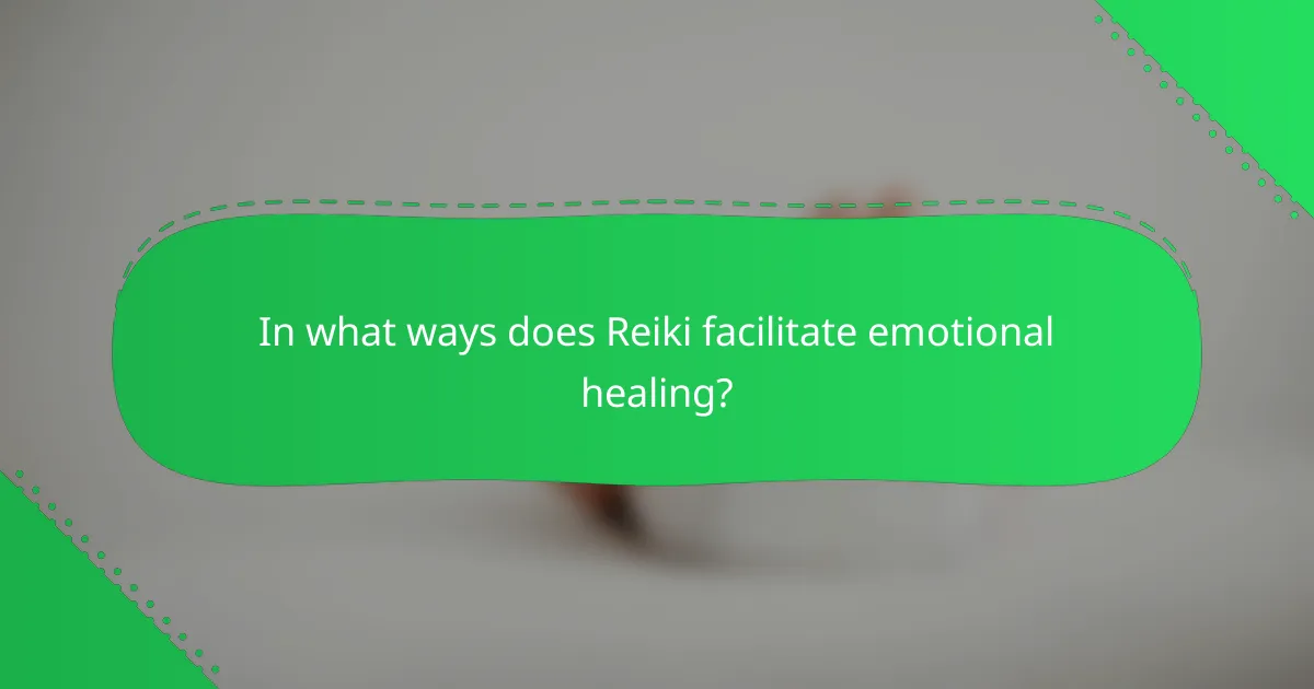 In what ways does Reiki facilitate emotional healing?