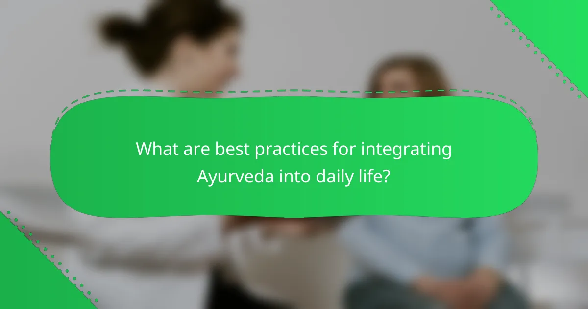 What are best practices for integrating Ayurveda into daily life?