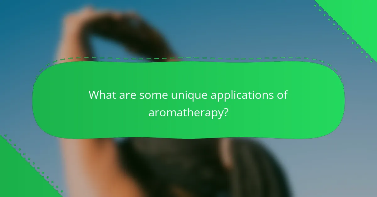 What are some unique applications of aromatherapy?