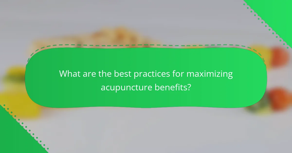 What are the best practices for maximizing acupuncture benefits?