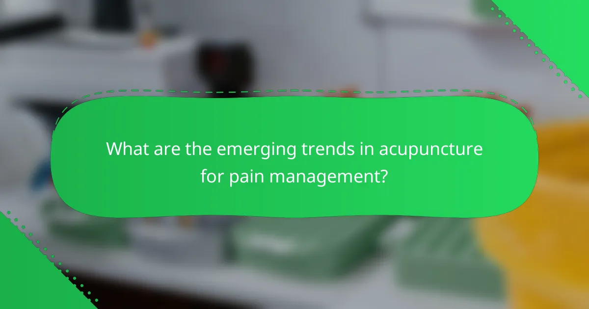 What are the emerging trends in acupuncture for pain management?