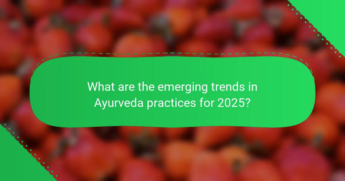 What are the emerging trends in Ayurveda practices for 2025?