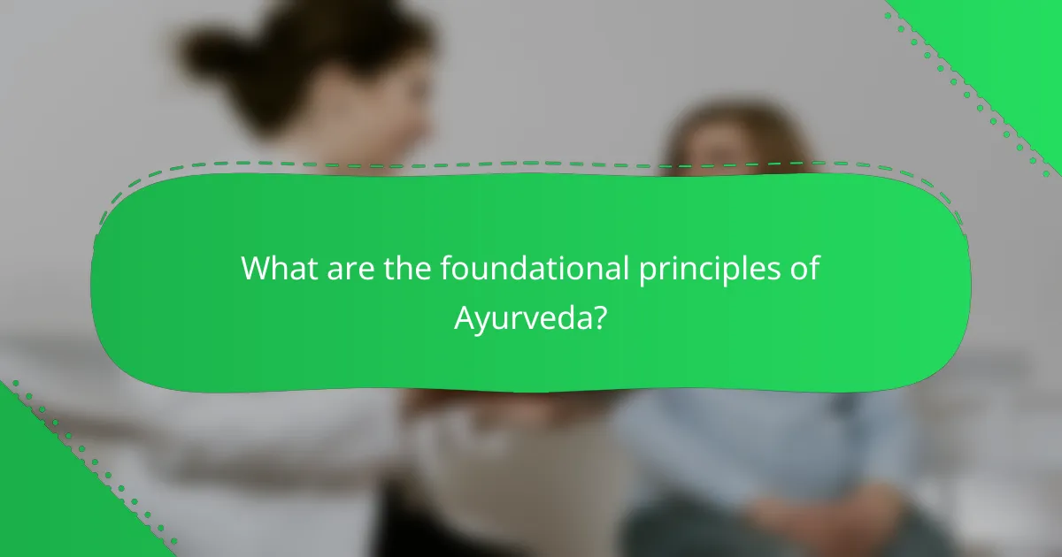 What are the foundational principles of Ayurveda?