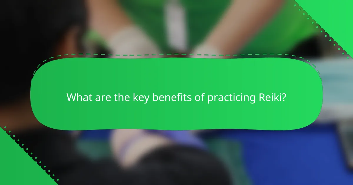 What are the key benefits of practicing Reiki?