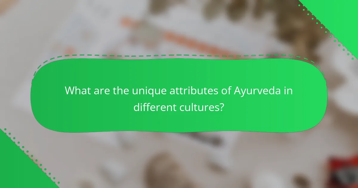 What are the unique attributes of Ayurveda in different cultures?