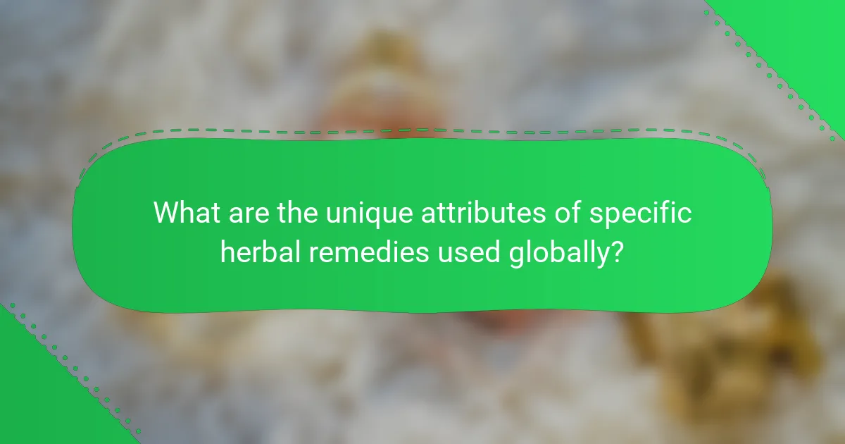 What are the unique attributes of specific herbal remedies used globally?