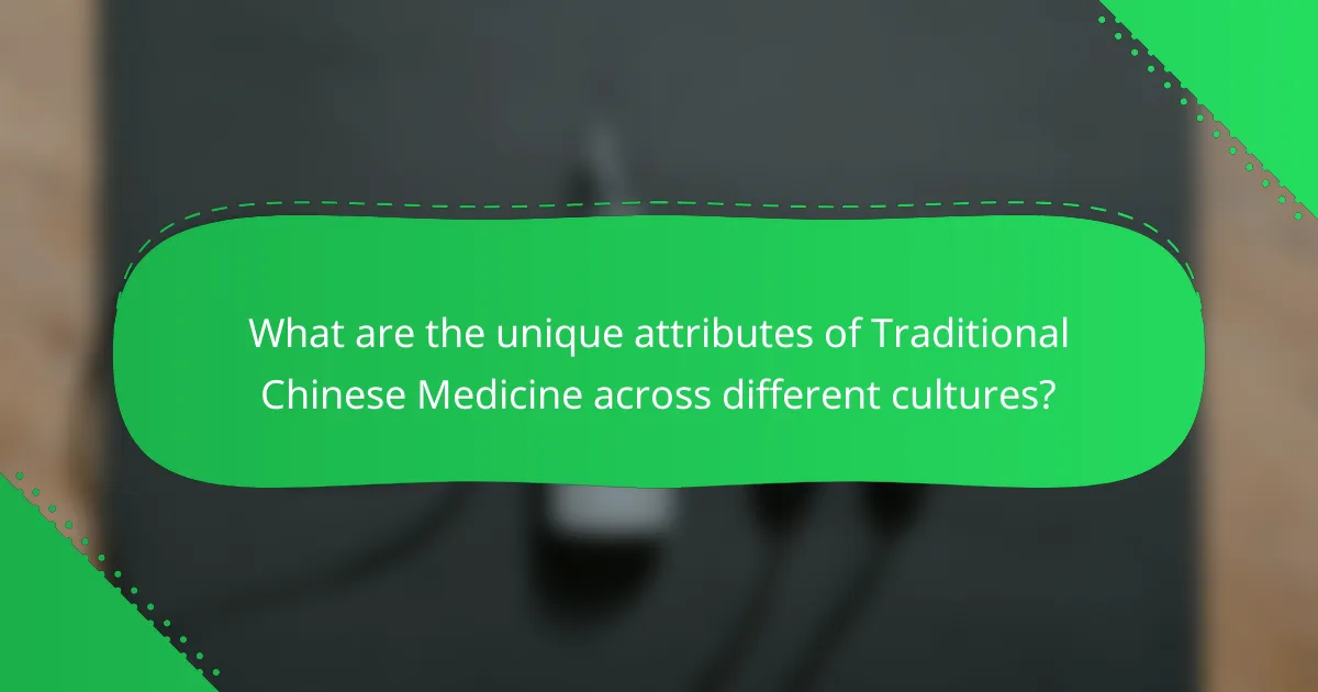 What are the unique attributes of Traditional Chinese Medicine across different cultures?