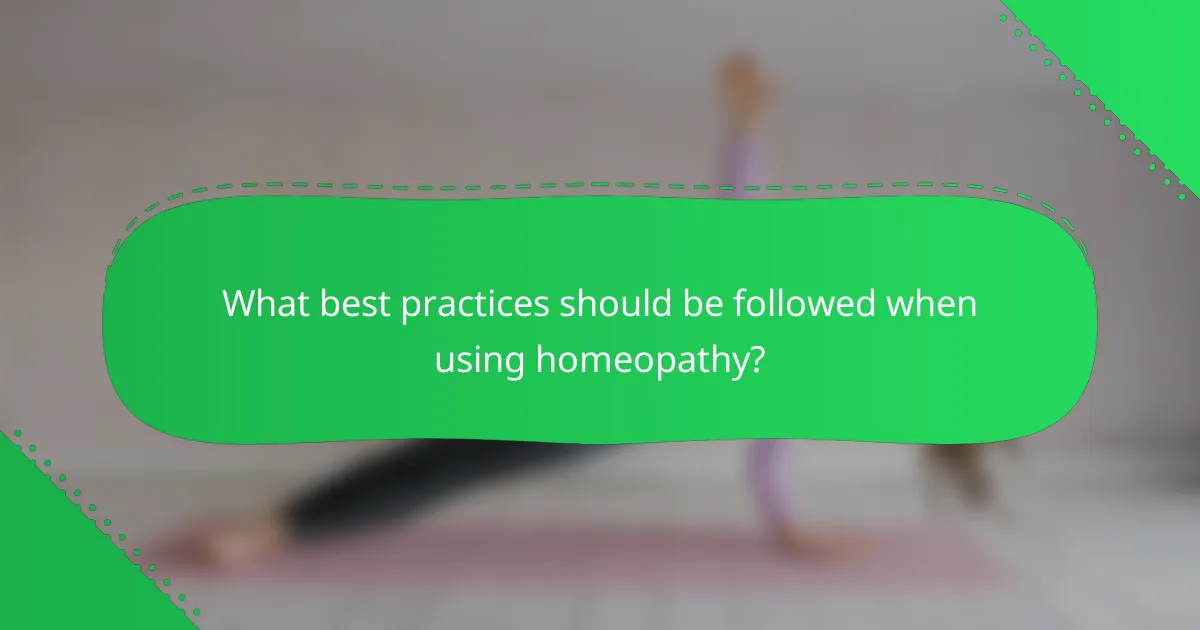 What best practices should be followed when using homeopathy?