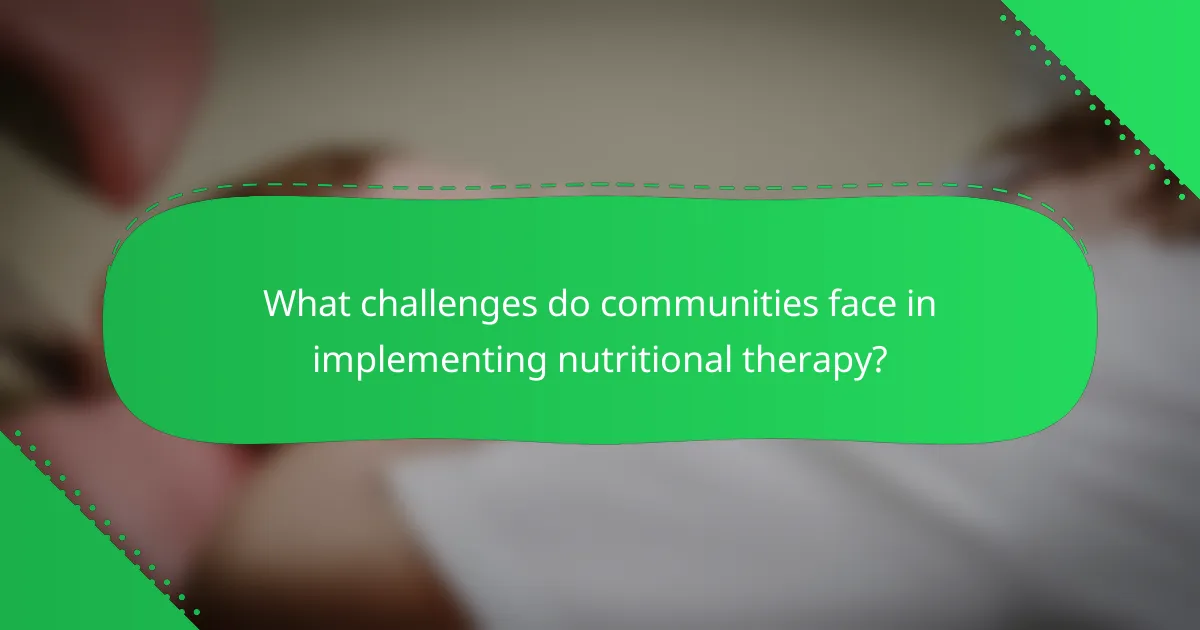 What challenges do communities face in implementing nutritional therapy?