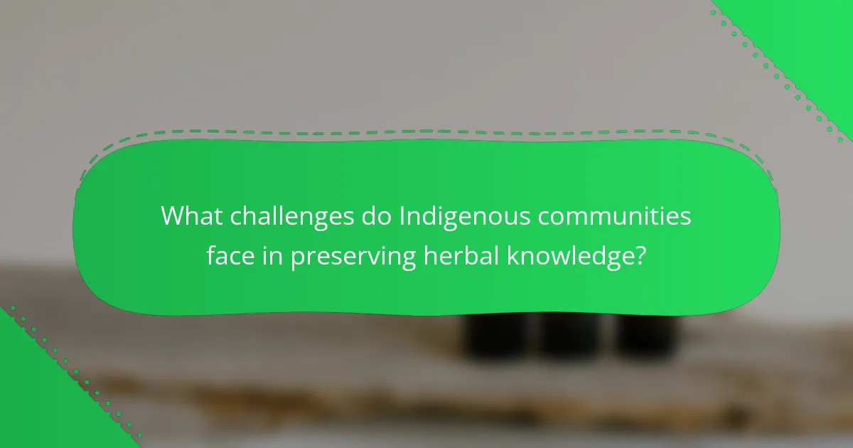 What challenges do Indigenous communities face in preserving herbal knowledge?