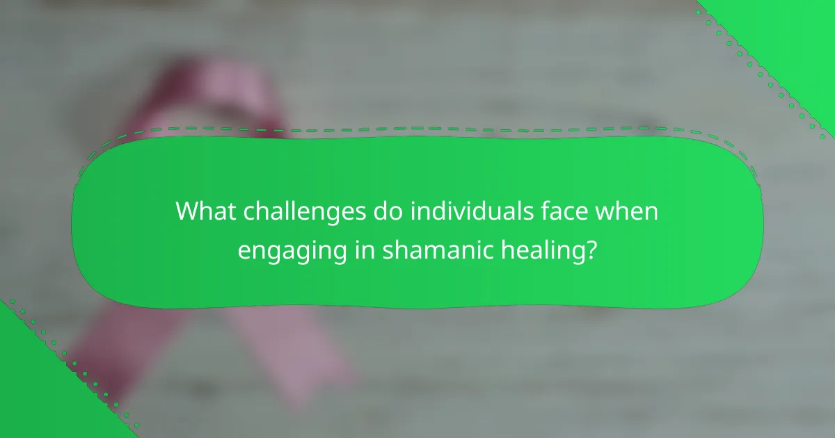 What challenges do individuals face when engaging in shamanic healing?