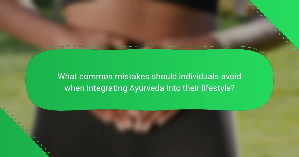 What common mistakes should individuals avoid when integrating Ayurveda into their lifestyle?