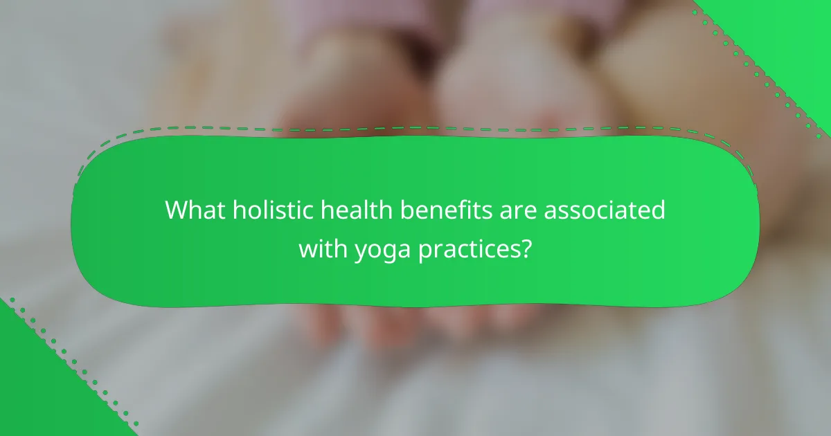 What holistic health benefits are associated with yoga practices?