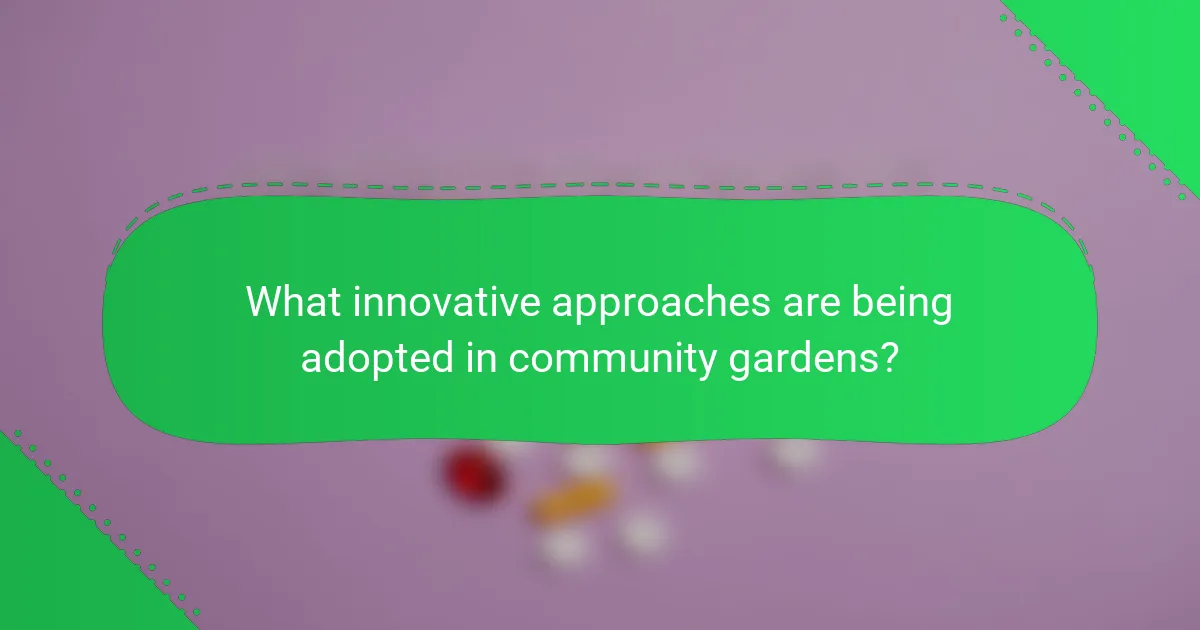 What innovative approaches are being adopted in community gardens?