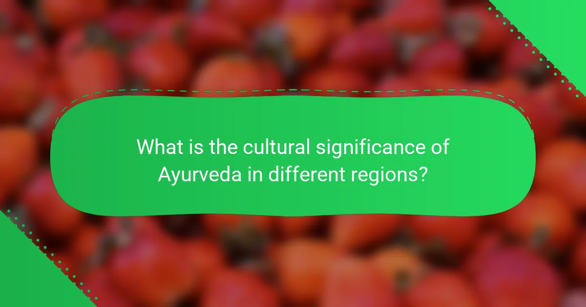 What is the cultural significance of Ayurveda in different regions?