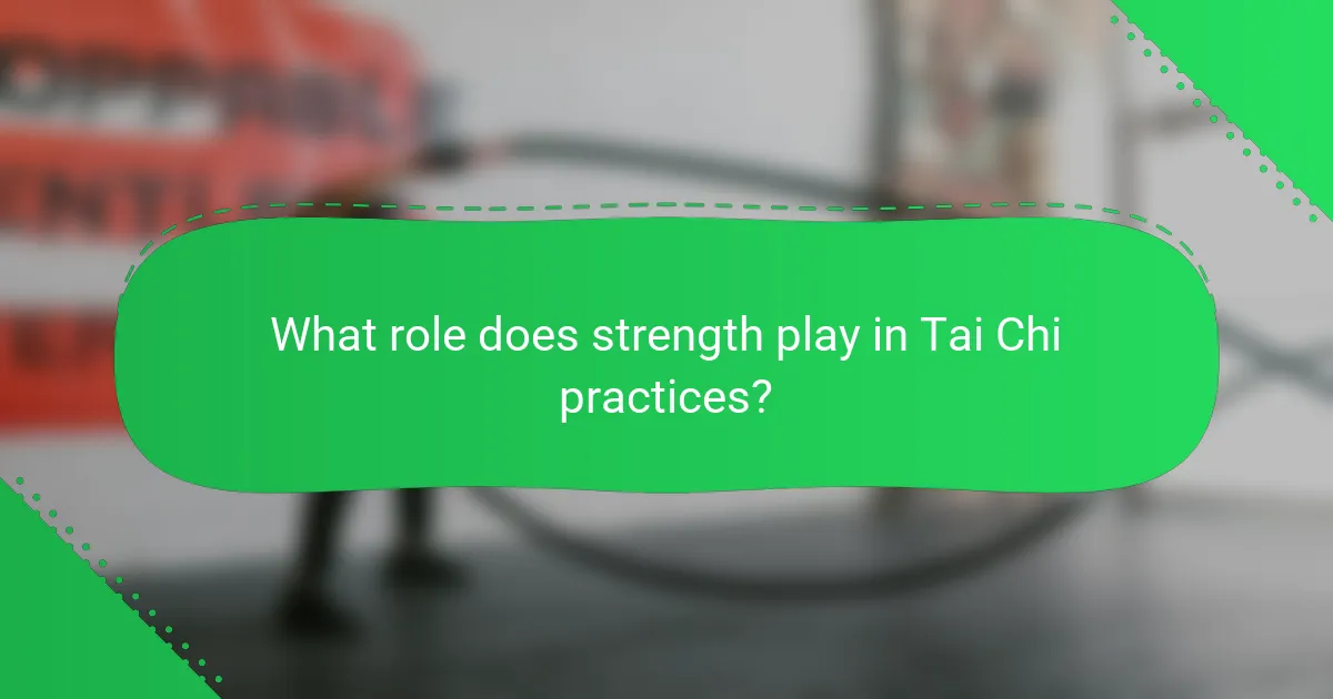 What role does strength play in Tai Chi practices?