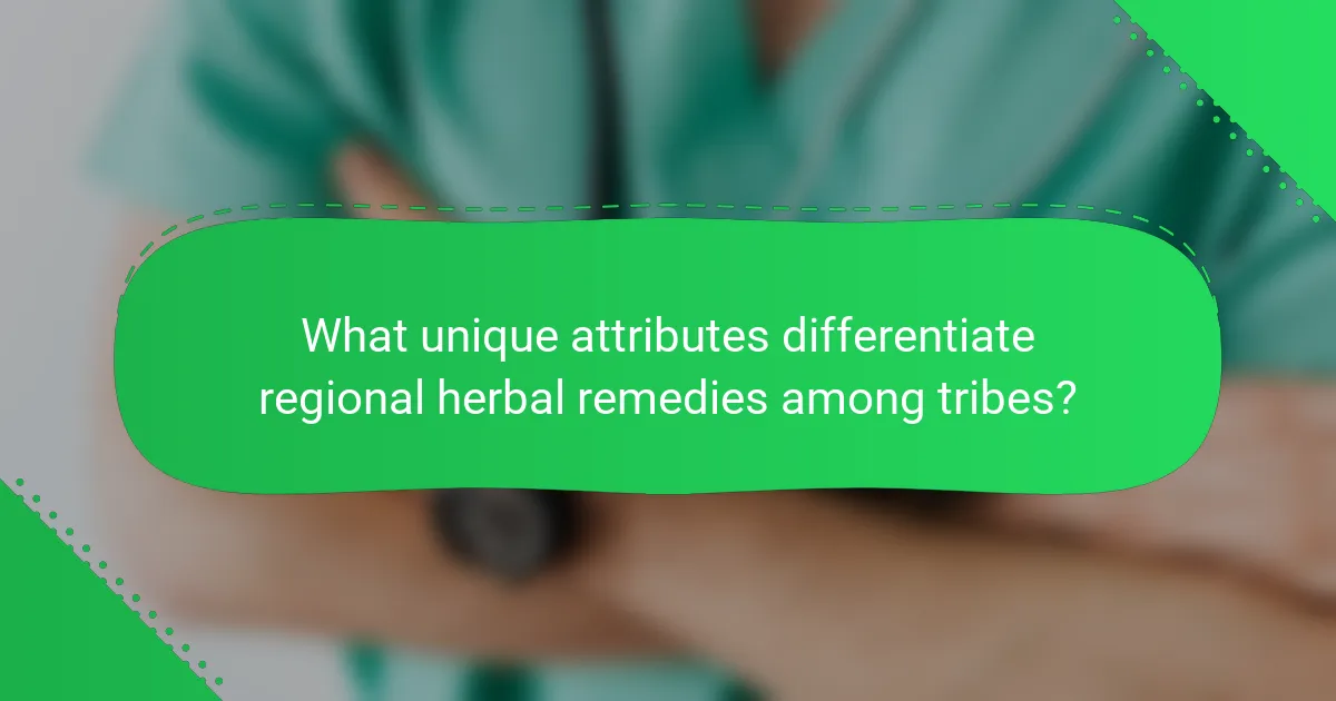 What unique attributes differentiate regional herbal remedies among tribes?