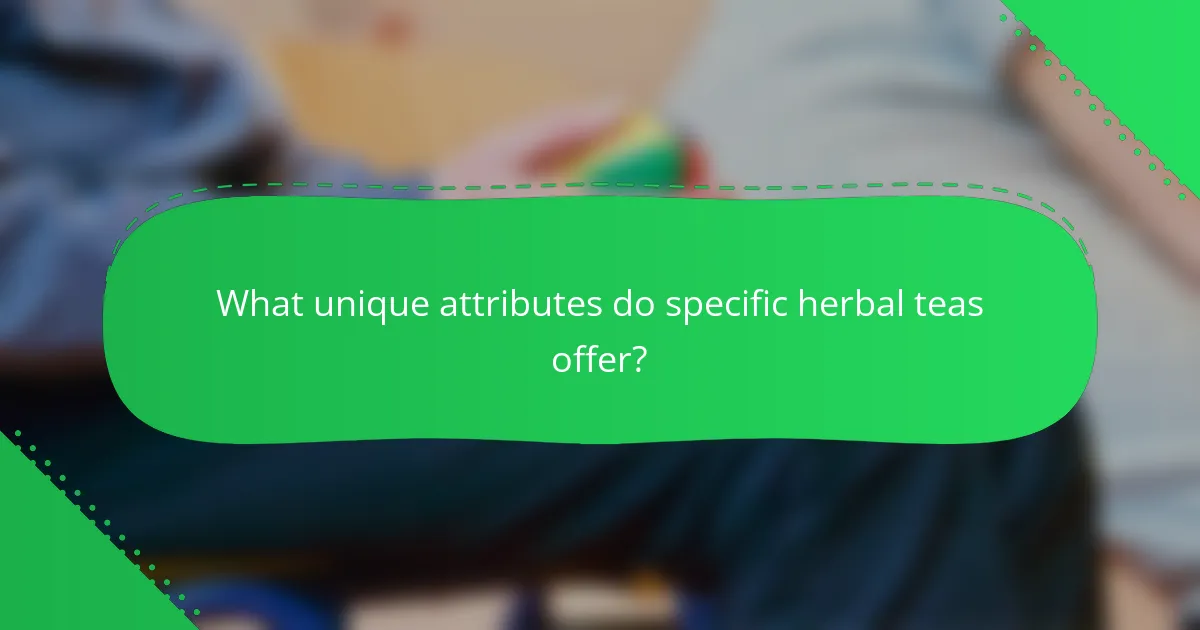 What unique attributes do specific herbal teas offer?