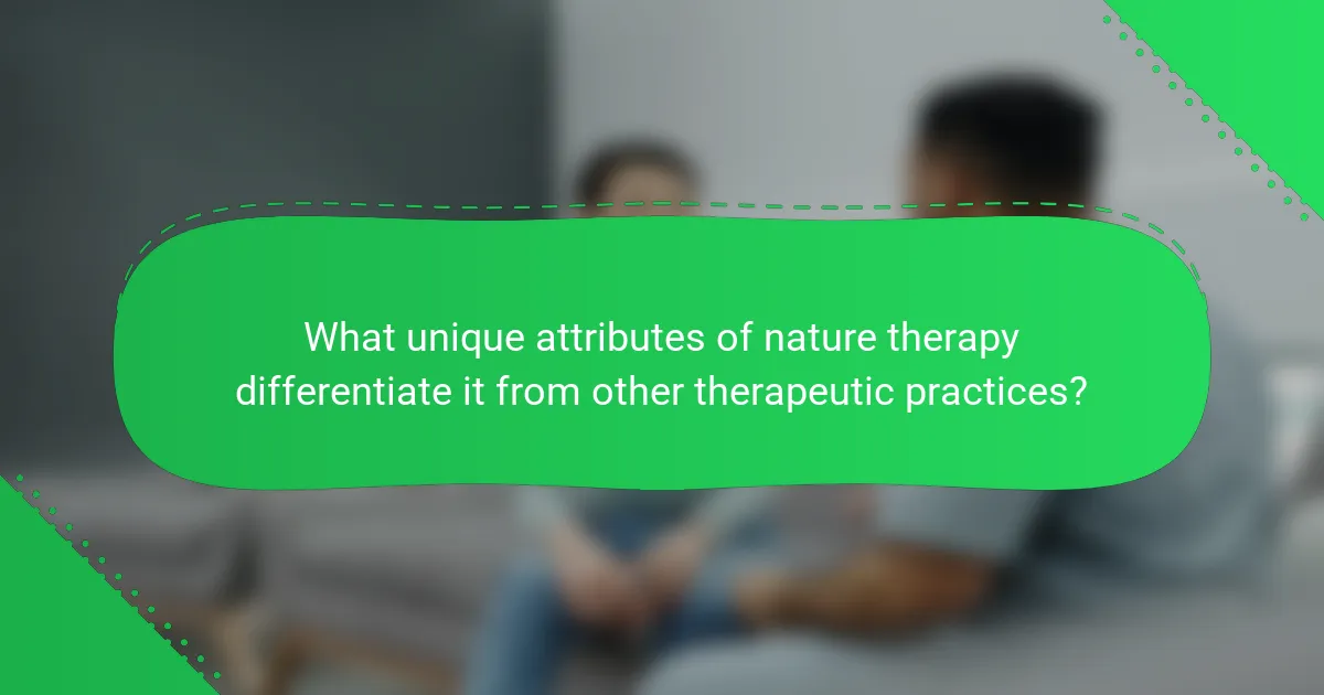 What unique attributes of nature therapy differentiate it from other therapeutic practices?