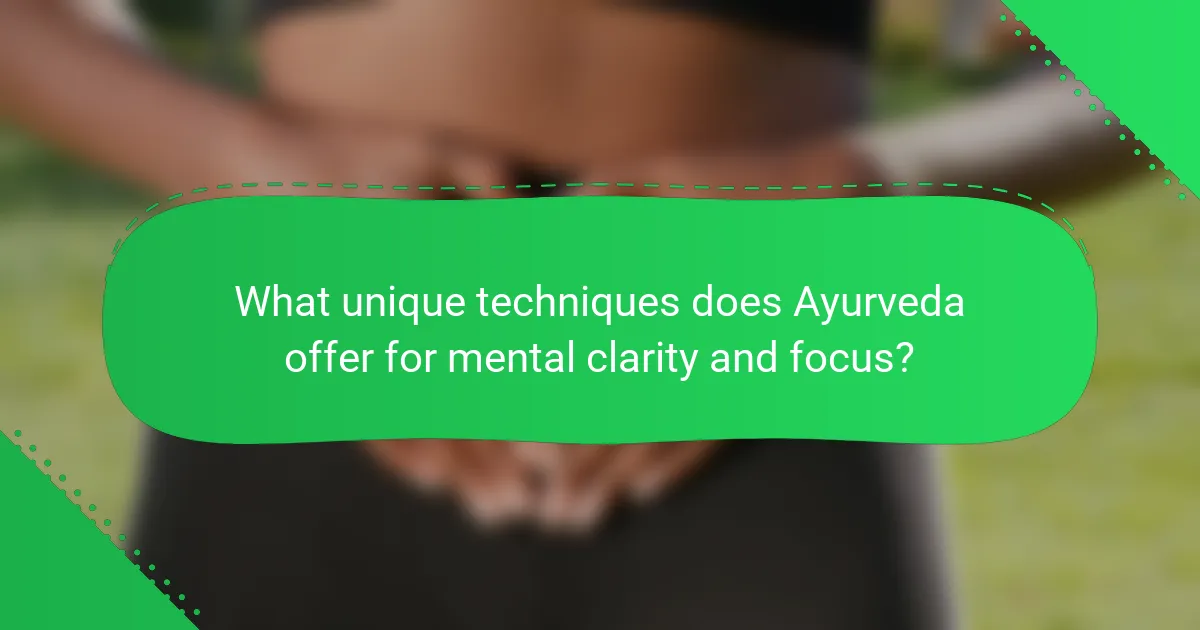 What unique techniques does Ayurveda offer for mental clarity and focus?
