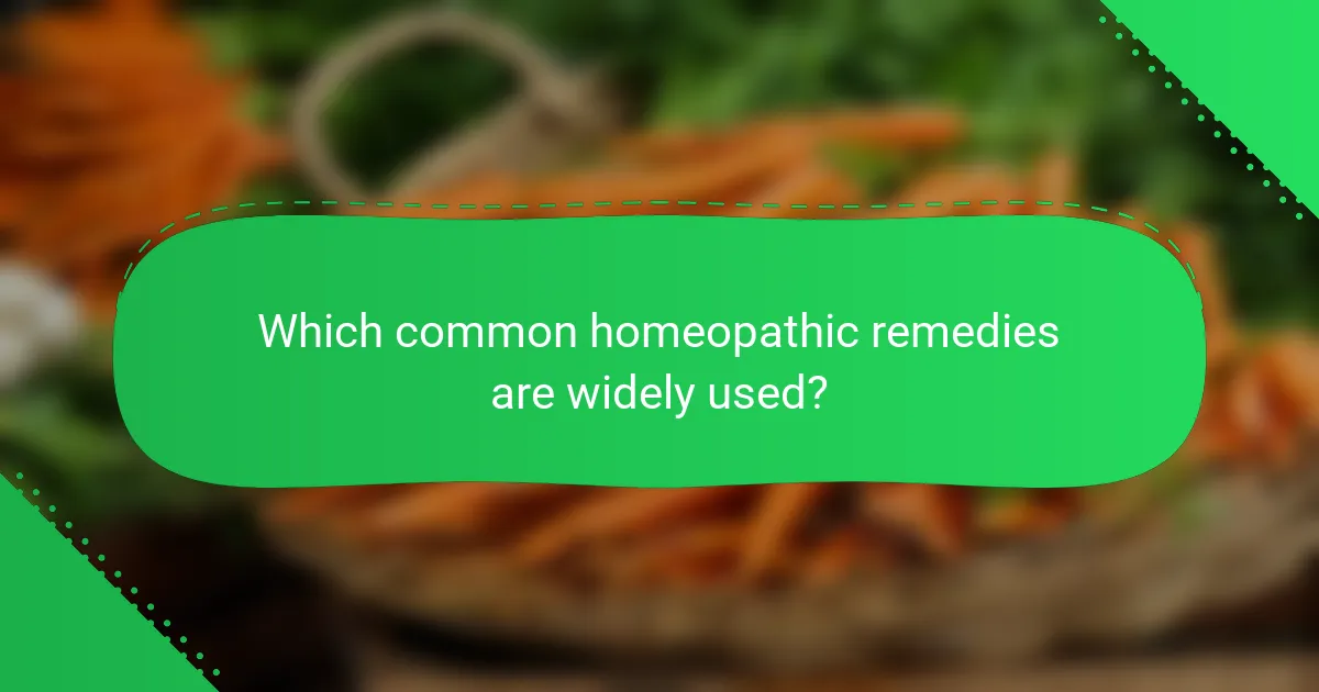 Which common homeopathic remedies are widely used?