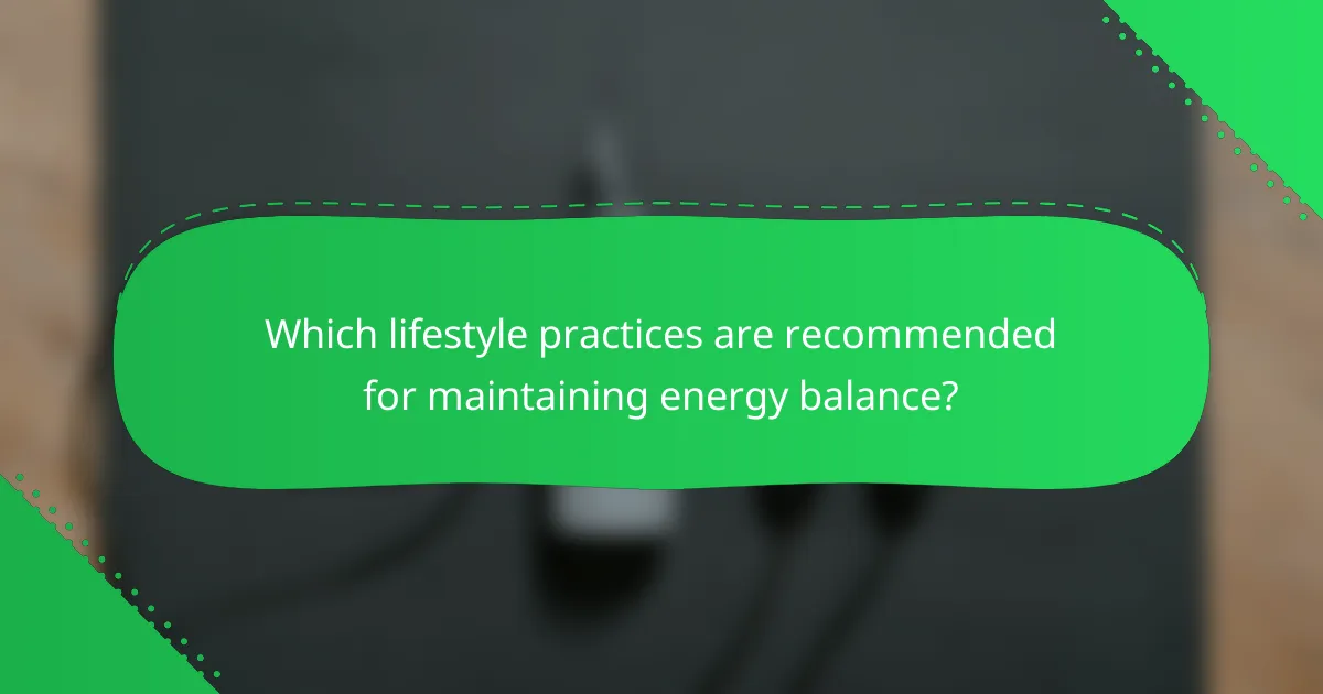 Which lifestyle practices are recommended for maintaining energy balance?