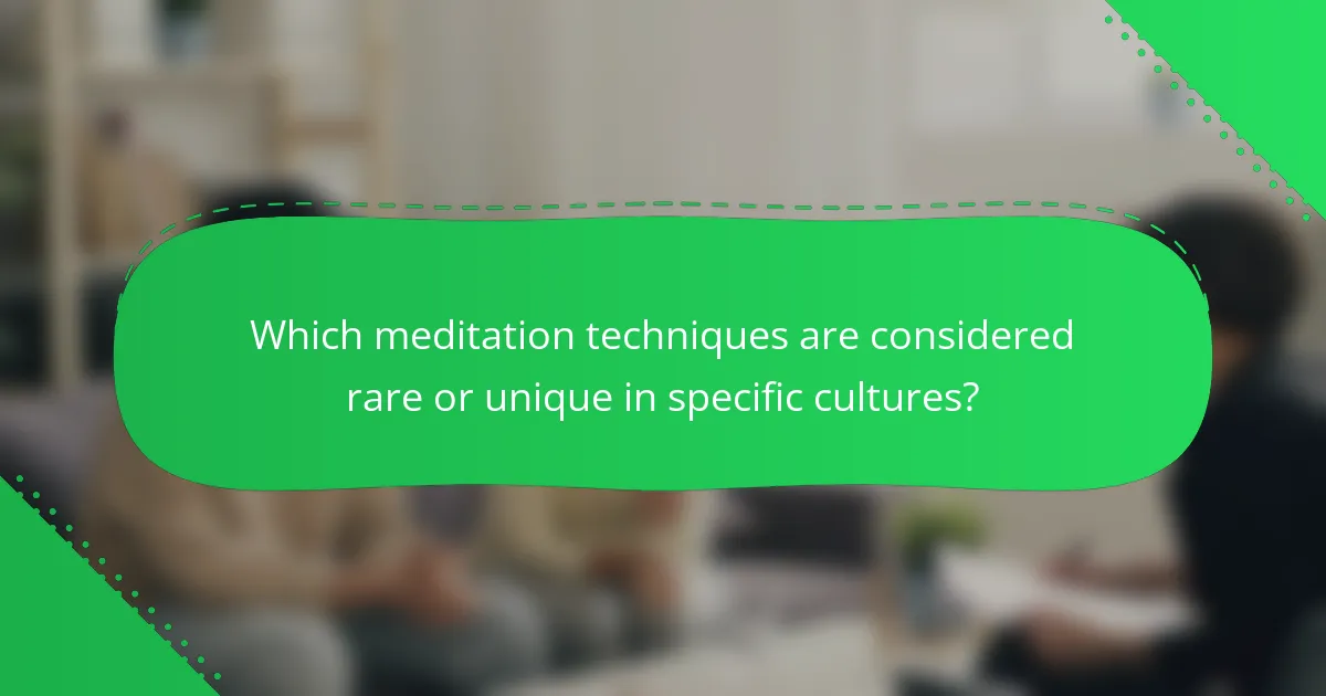 Which meditation techniques are considered rare or unique in specific cultures?