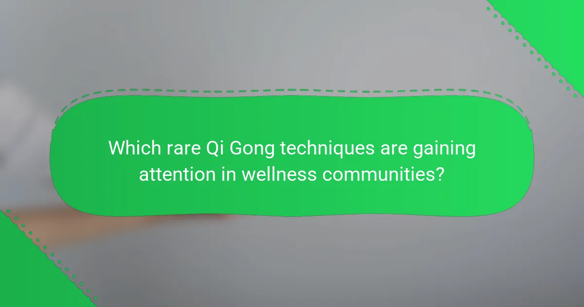 Which rare Qi Gong techniques are gaining attention in wellness communities?