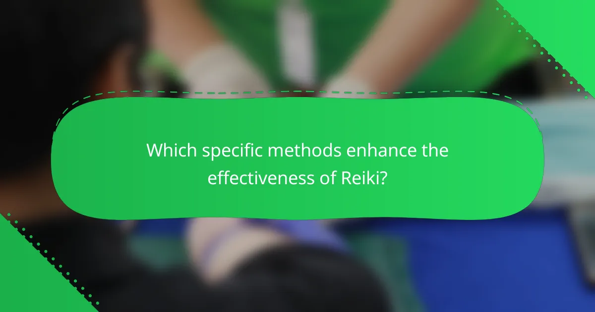 Which specific methods enhance the effectiveness of Reiki?