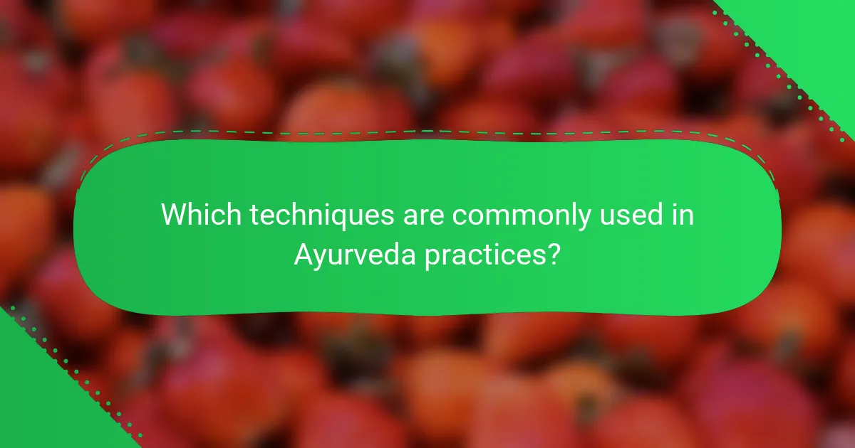Which techniques are commonly used in Ayurveda practices?